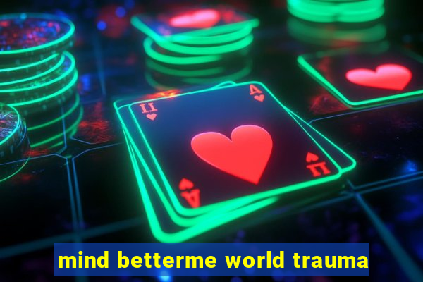 mind betterme world trauma